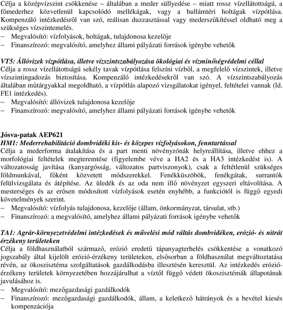 Megvalósító: vízfolyások, holtágak, tulajdonosa kezelője Finanszírozó: megvalósító, amelyhez állami pályázati források igénybe vehetők VT5: Állóvizek vízpótlása, illetve vízszintszabályozása