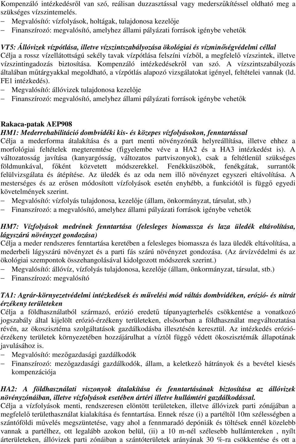 ökológiai és vízminőségvédelmi céllal Célja a rossz vízellátottságú sekély tavak vízpótlása felszíni vízből, a megfelelő vízszintek, illetve vízszintingadozás biztosítása.