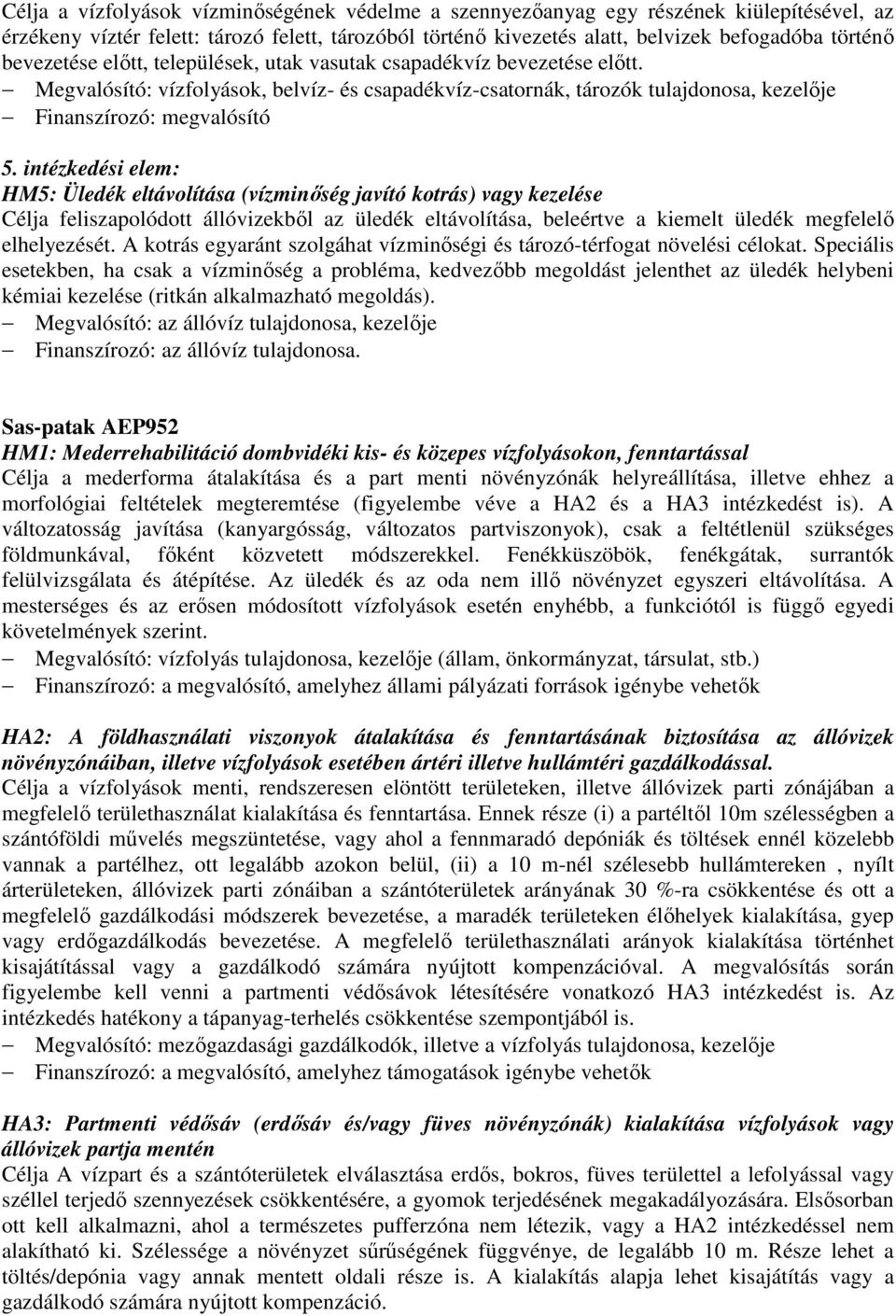 intézkedési elem: HM5: Üledék eltávolítása (vízminőség javító kotrás) vagy kezelése Célja feliszapolódott állóvizekből az üledék eltávolítása, beleértve a kiemelt üledék megfelelő elhelyezését.