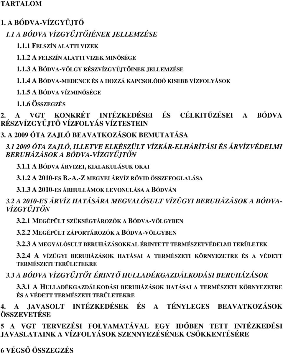 1 2009 ÓTA ZAJLÓ, ILLETVE ELKÉSZÜLT VÍZKÁR-ELHÁRÍTÁSI ÉS ÁRVÍZVÉDELMI BERUHÁZÁSOK A BÓDVA-VÍZGYŰJTŐN 3.1.1 A BÓDVA ÁRVIZEI, KIALAKULÁSUK OKAI 3.1.2 A 2010-ES B.-A.