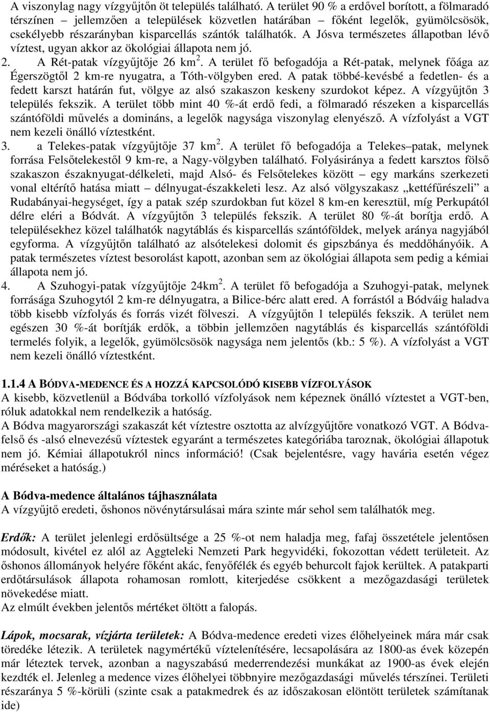 A Jósva természetes állapotban lévő víztest, ugyan akkor az ökológiai állapota nem jó. 2. A Rét-patak vízgyűjtője 26 km 2.