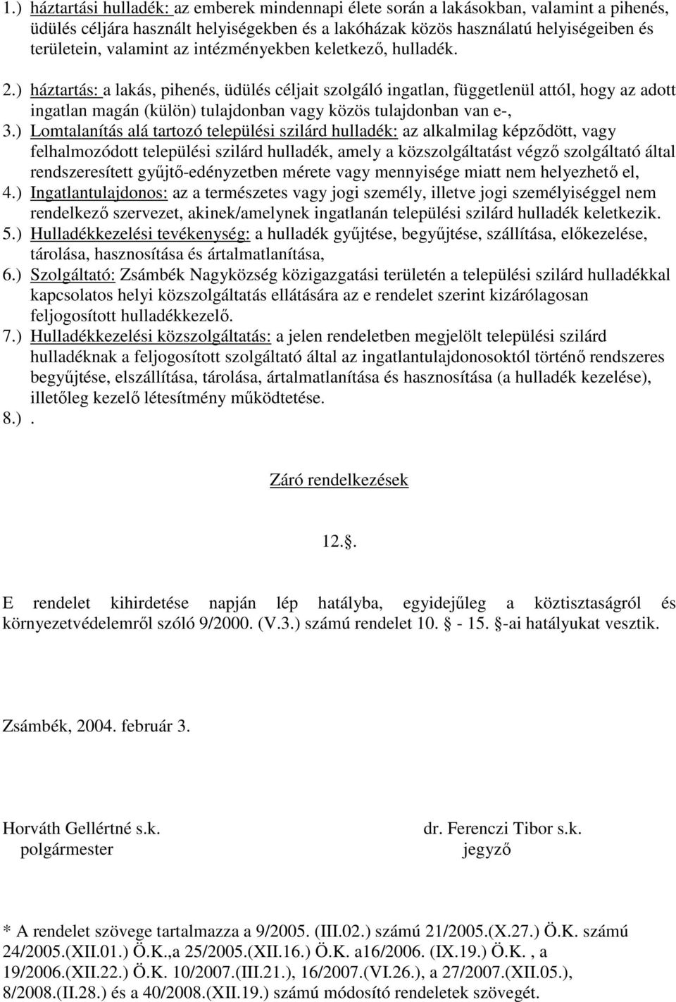 ) háztartás: a lakás, pihenés, üdülés céljait szolgáló ingatlan, függetlenül attól, hogy az adott ingatlan magán (külön) tulajdonban vagy közös tulajdonban van e-, 3.