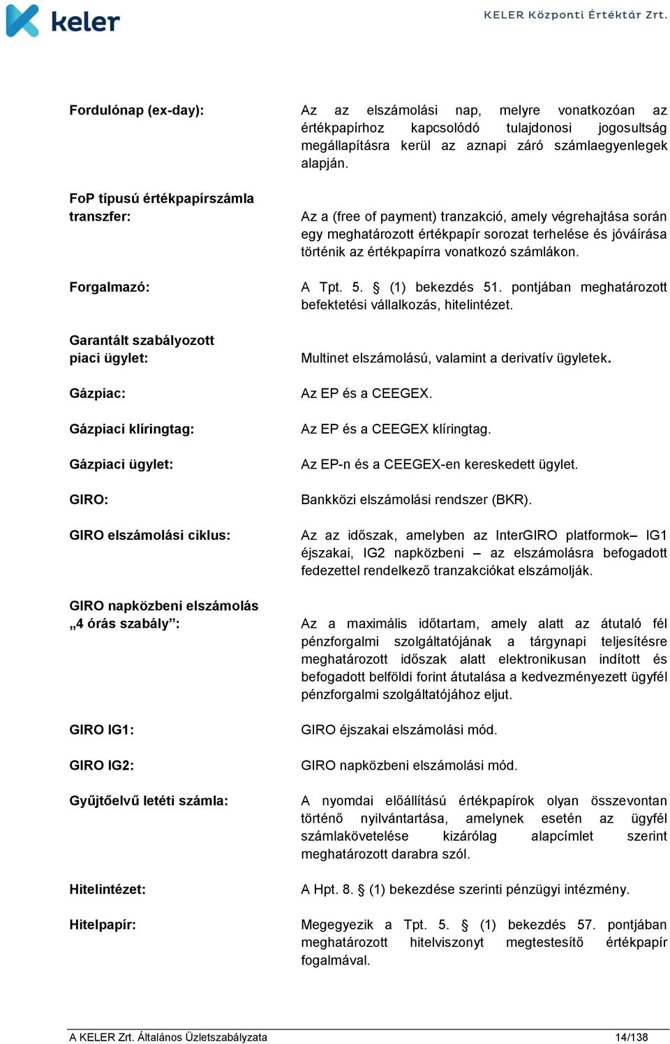 tranzakció, amely végrehajtása során egy meghatározott értékpapír sorozat terhelése és jóváírása történik az értékpapírra vonatkozó számlákon. A Tpt. 5. (1) bekezdés 51.