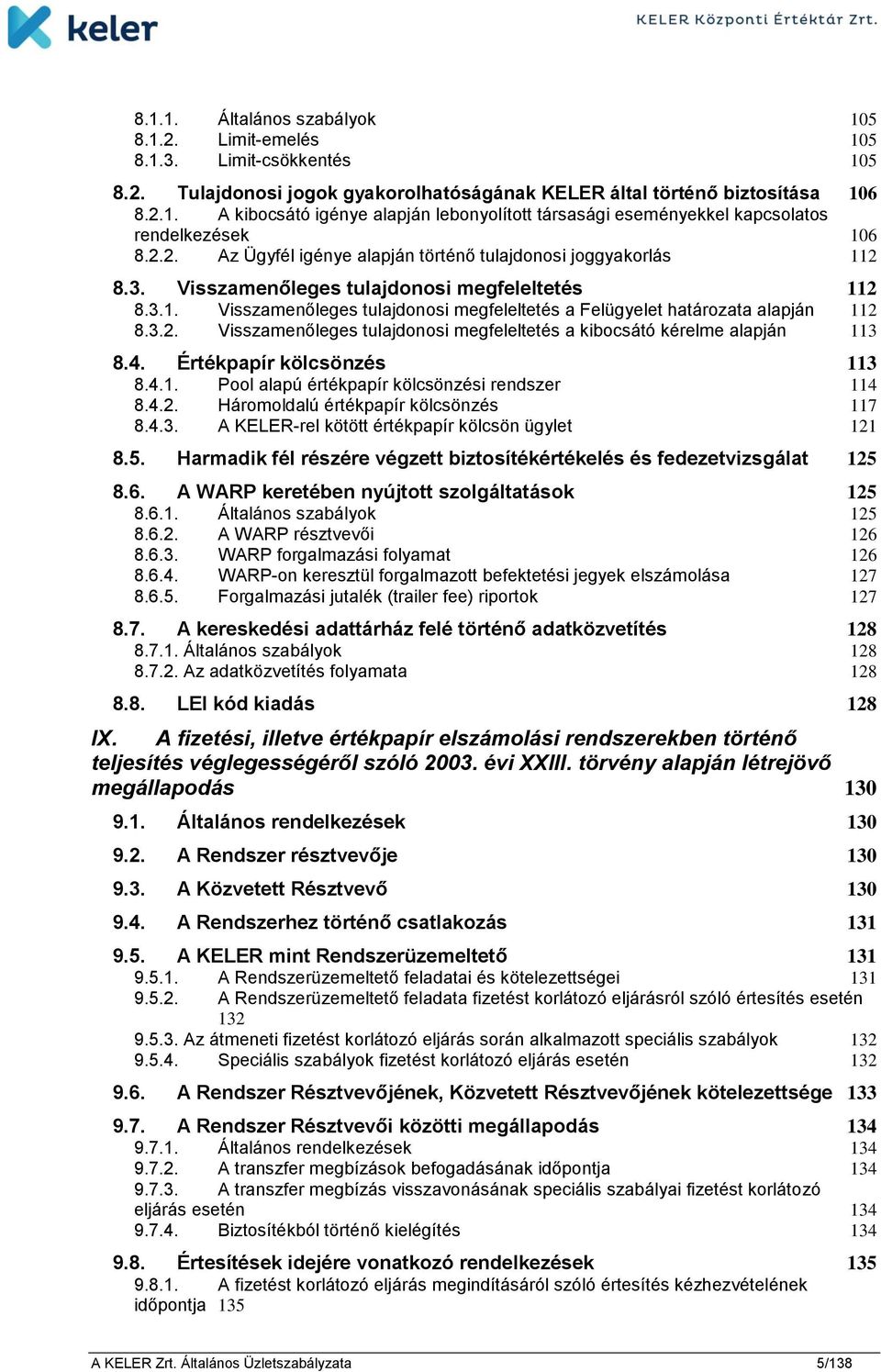 3.2. Visszamenőleges tulajdonosi megfeleltetés a kibocsátó kérelme alapján 113 8.4. Értékpapír kölcsönzés 113 8.4.1. Pool alapú értékpapír kölcsönzési rendszer 114 8.4.2. Háromoldalú értékpapír kölcsönzés 117 8.