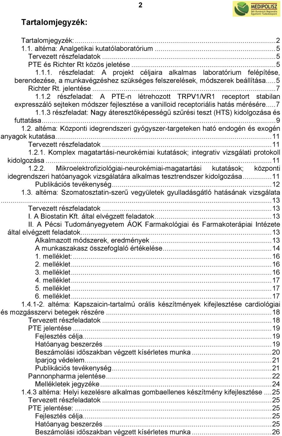 ..9 1.2. altéma: Központi idegrendszeri gyógyszer-targeteken ható endogén és exogén anyagok kutatása...11 Tervezett részfeladatok...11 1.2.1. Komplex magatartási-neurokémiai kutatások; integrativ vizsgálati protokoll kidolgozása.