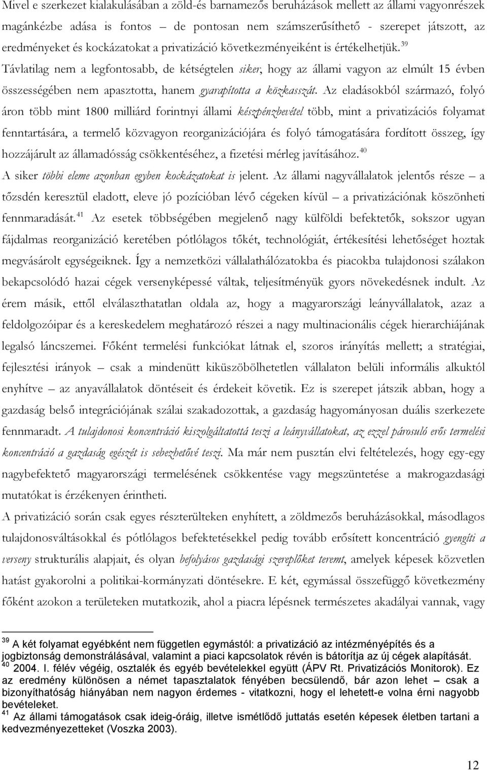 39 Távlatilag nem a legfontosabb, de kétségtelen siker, hogy az állami vagyon az elmúlt 15 évben összességében nem apasztotta, hanem gyarapította a közkasszát.