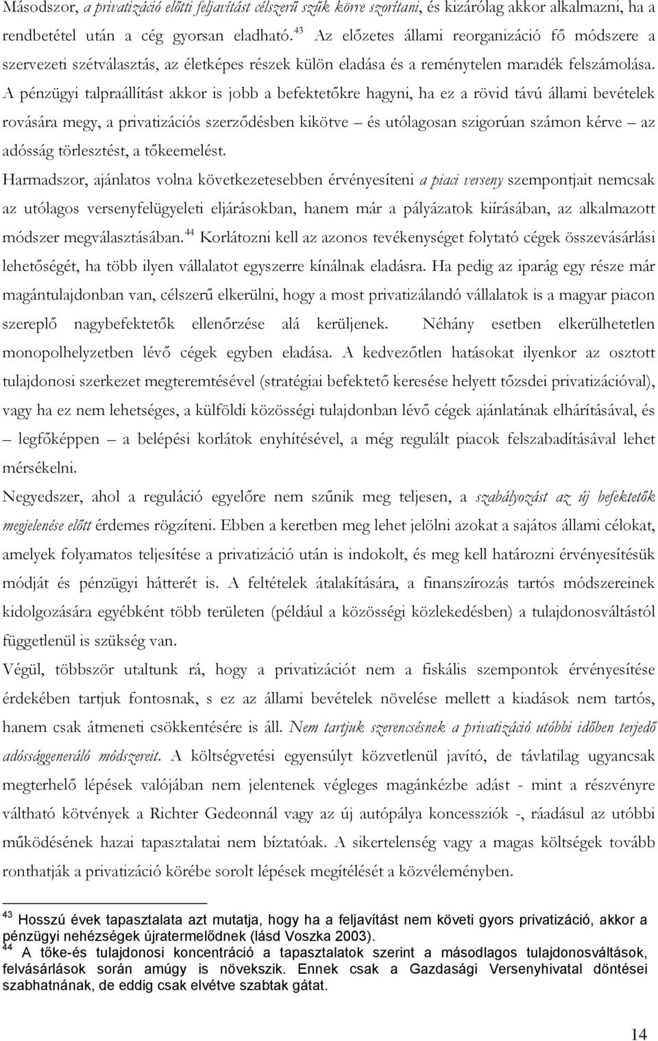 A pénzügyi talpraállítást akkor is jobb a befektetőkre hagyni, ha ez a rövid távú állami bevételek rovására megy, a privatizációs szerződésben kikötve és utólagosan szigorúan számon kérve az adósság