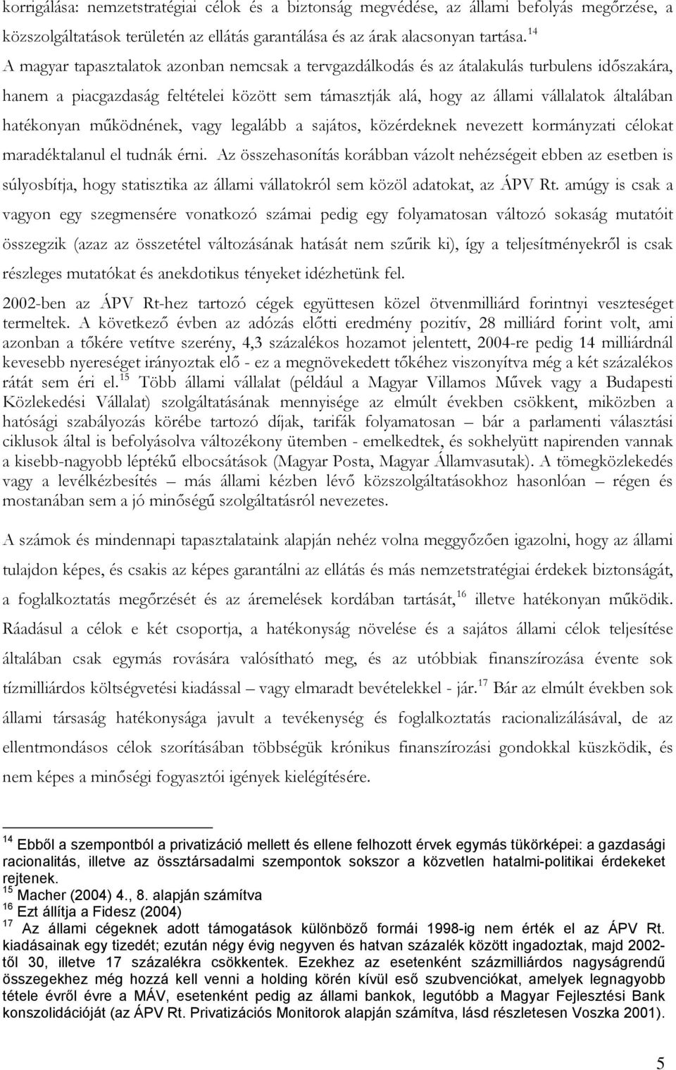 hatékonyan működnének, vagy legalább a sajátos, közérdeknek nevezett kormányzati célokat maradéktalanul el tudnák érni.