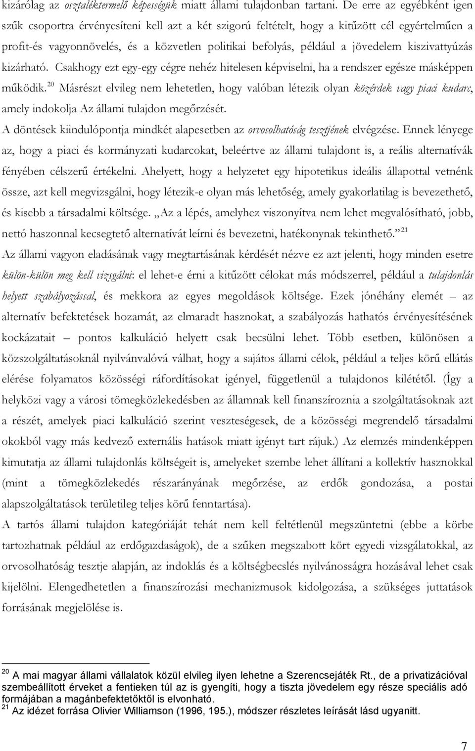 jövedelem kiszivattyúzás kizárható. Csakhogy ezt egy-egy cégre nehéz hitelesen képviselni, ha a rendszer egésze másképpen működik.