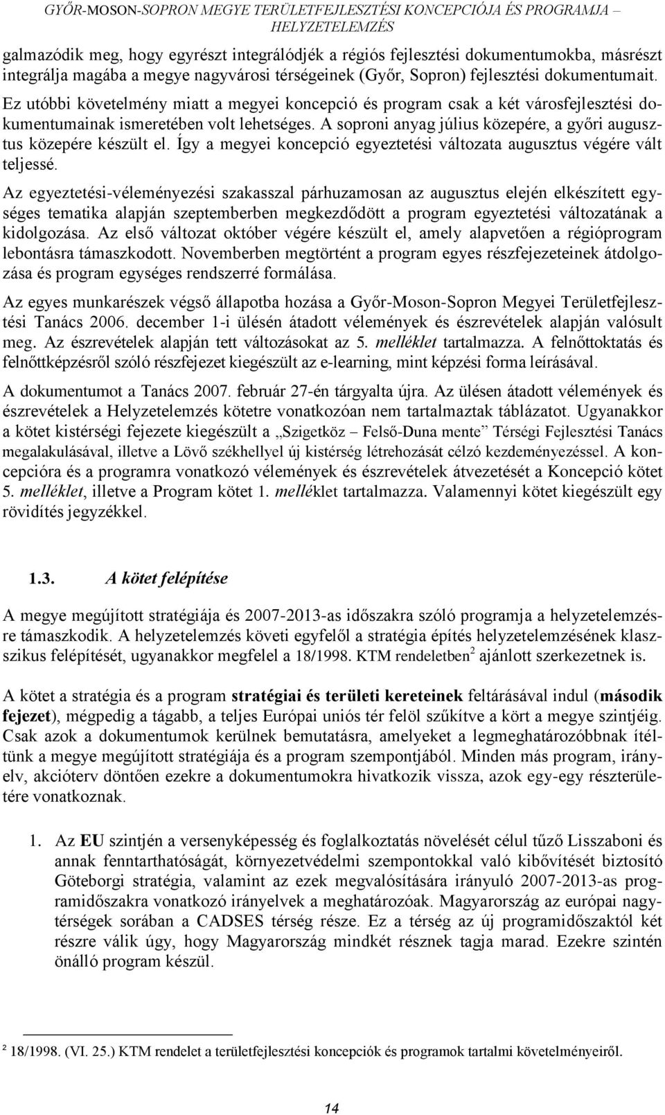 A soproni anyag július közepére, a győri augusztus közepére készült el. Így a megyei koncepció egyeztetési változata augusztus végére vált teljessé.