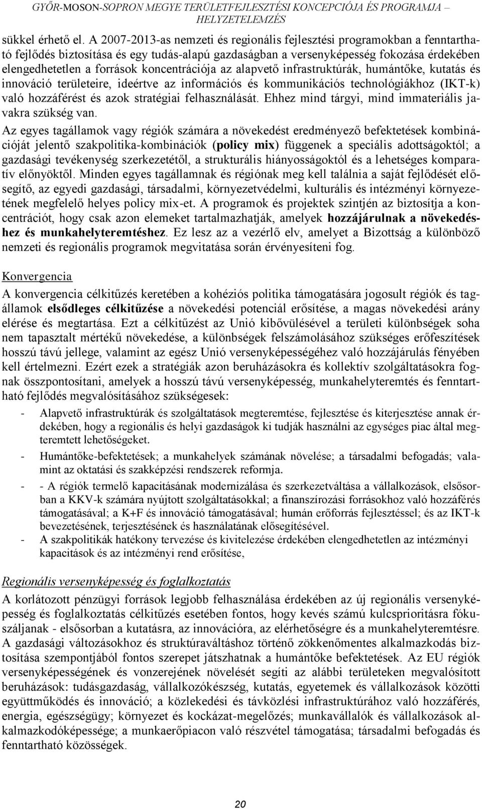 koncentrációja az alapvető infrastruktúrák, humántőke, kutatás és innováció területeire, ideértve az információs és kommunikációs technológiákhoz (IKT-k) való hozzáférést és azok stratégiai