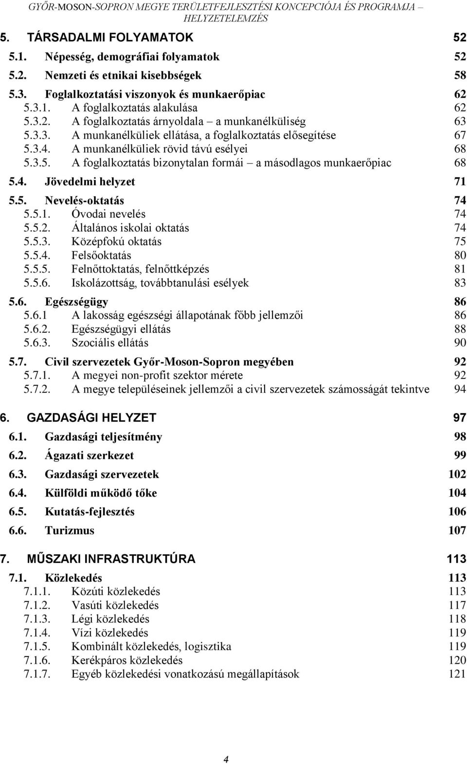 5. Nevelés-oktatás 74 5.5.1. Óvodai nevelés 74 5.5.2. Általános iskolai oktatás 74 5.5.3. Középfokú oktatás 75 5.5.4. Felsőoktatás 80 5.5.5. Felnőttoktatás, felnőttképzés 81 5.5.6.