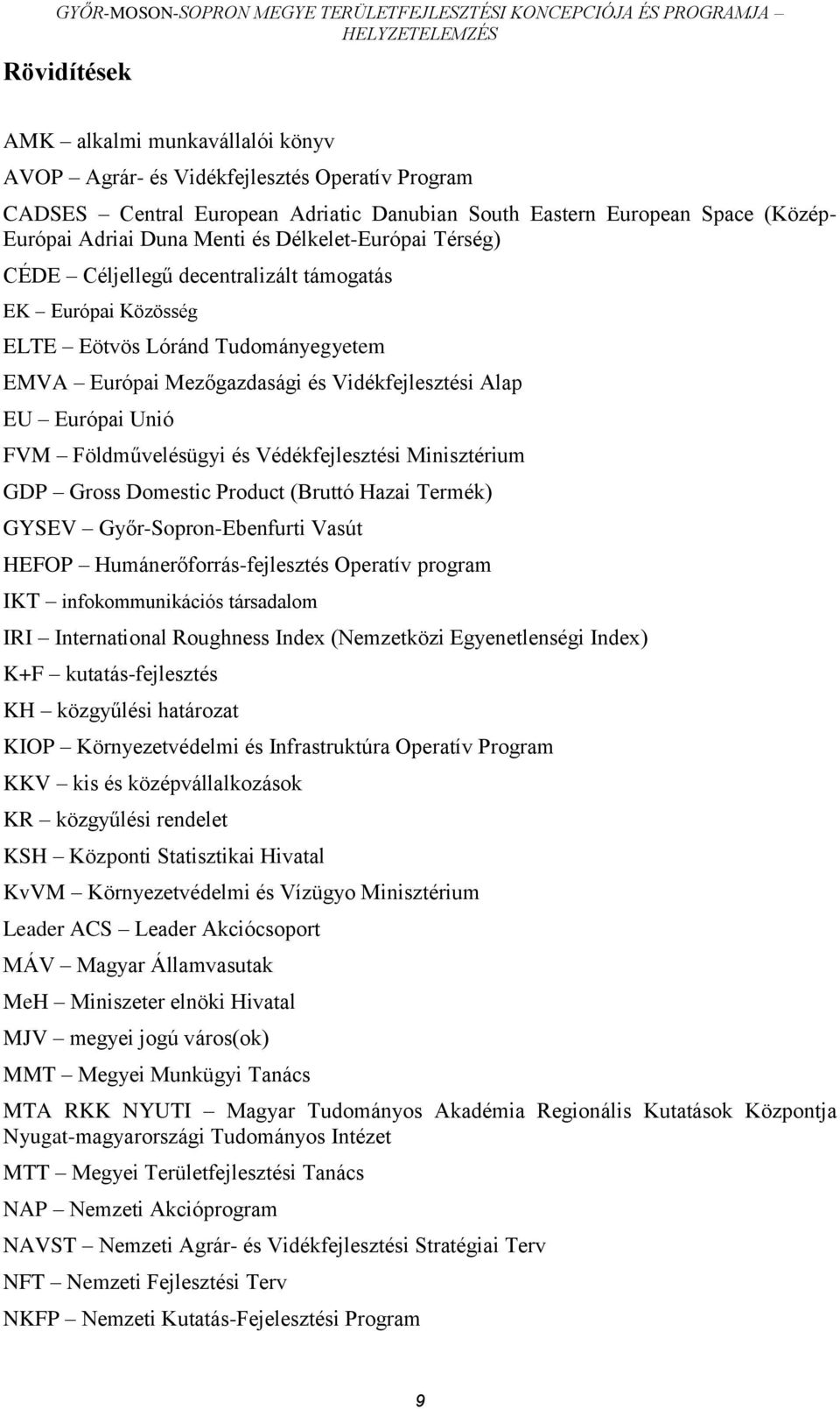 Földművelésügyi és Védékfejlesztési Minisztérium GDP Gross Domestic Product (Bruttó Hazai Termék) GYSEV Győr-Sopron-Ebenfurti Vasút HEFOP Humánerőforrás-fejlesztés Operatív program IKT