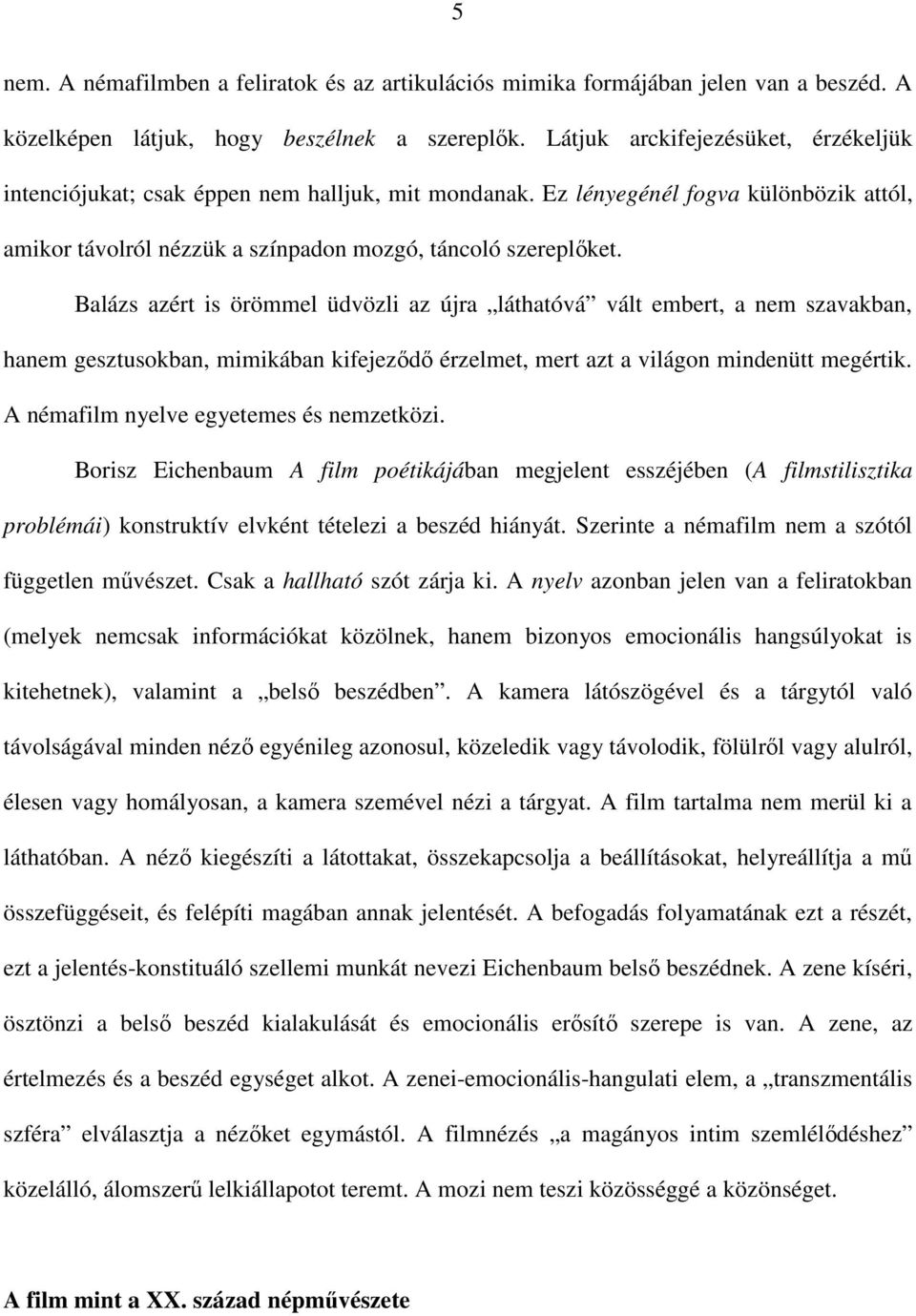 Balázs azért is örömmel üdvözli az újra láthatóvá vált embert, a nem szavakban, hanem gesztusokban, mimikában kifejeződő érzelmet, mert azt a világon mindenütt megértik.