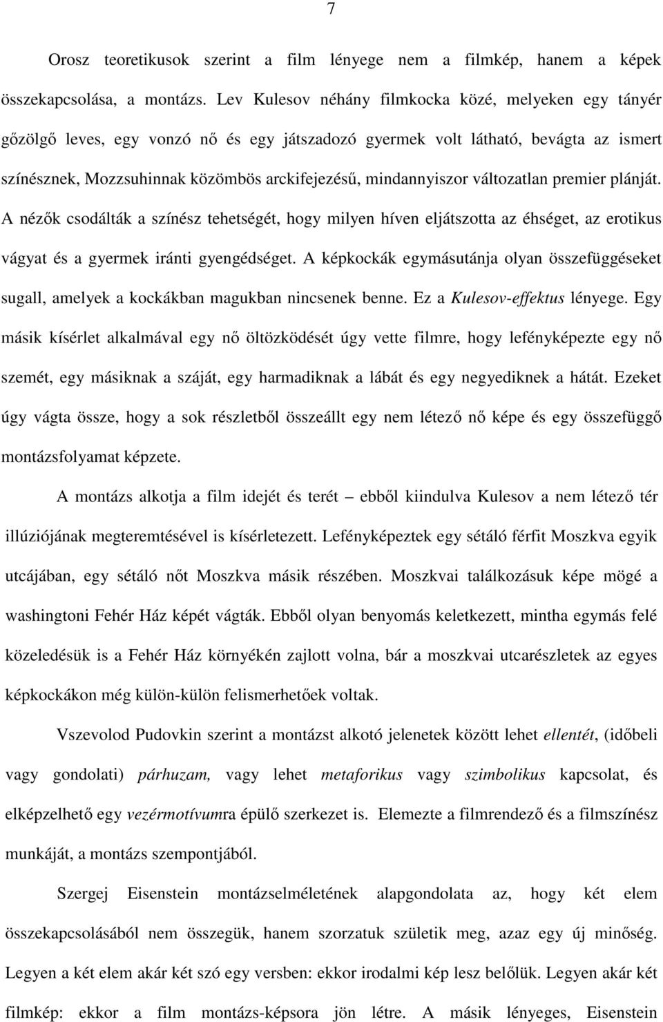 mindannyiszor változatlan premier plánját. A nézők csodálták a színész tehetségét, hogy milyen híven eljátszotta az éhséget, az erotikus vágyat és a gyermek iránti gyengédséget.