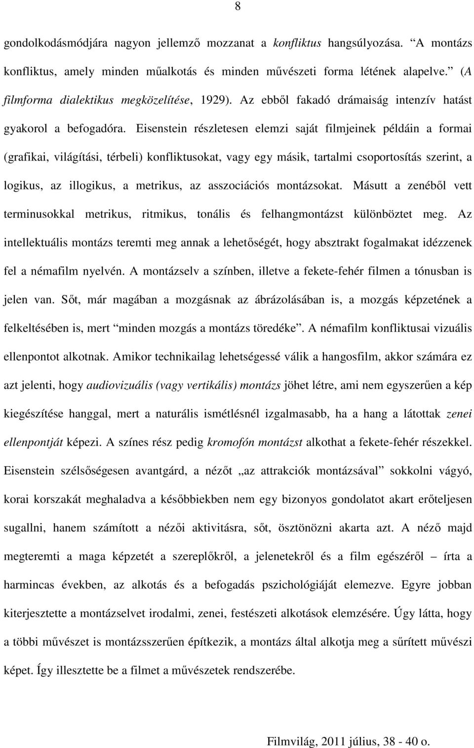 Eisenstein részletesen elemzi saját filmjeinek példáin a formai (grafikai, világítási, térbeli) konfliktusokat, vagy egy másik, tartalmi csoportosítás szerint, a logikus, az illogikus, a metrikus, az