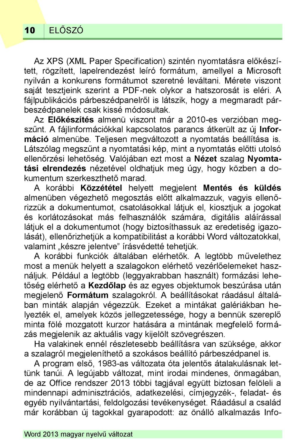 Az Előkészítés almenü viszont már a 2010-es verzióban megszűnt. A fájlinformációkkal kapcsolatos parancs átkerült az új Információ almenübe. Teljesen megváltozott a nyomtatás beállítása is.