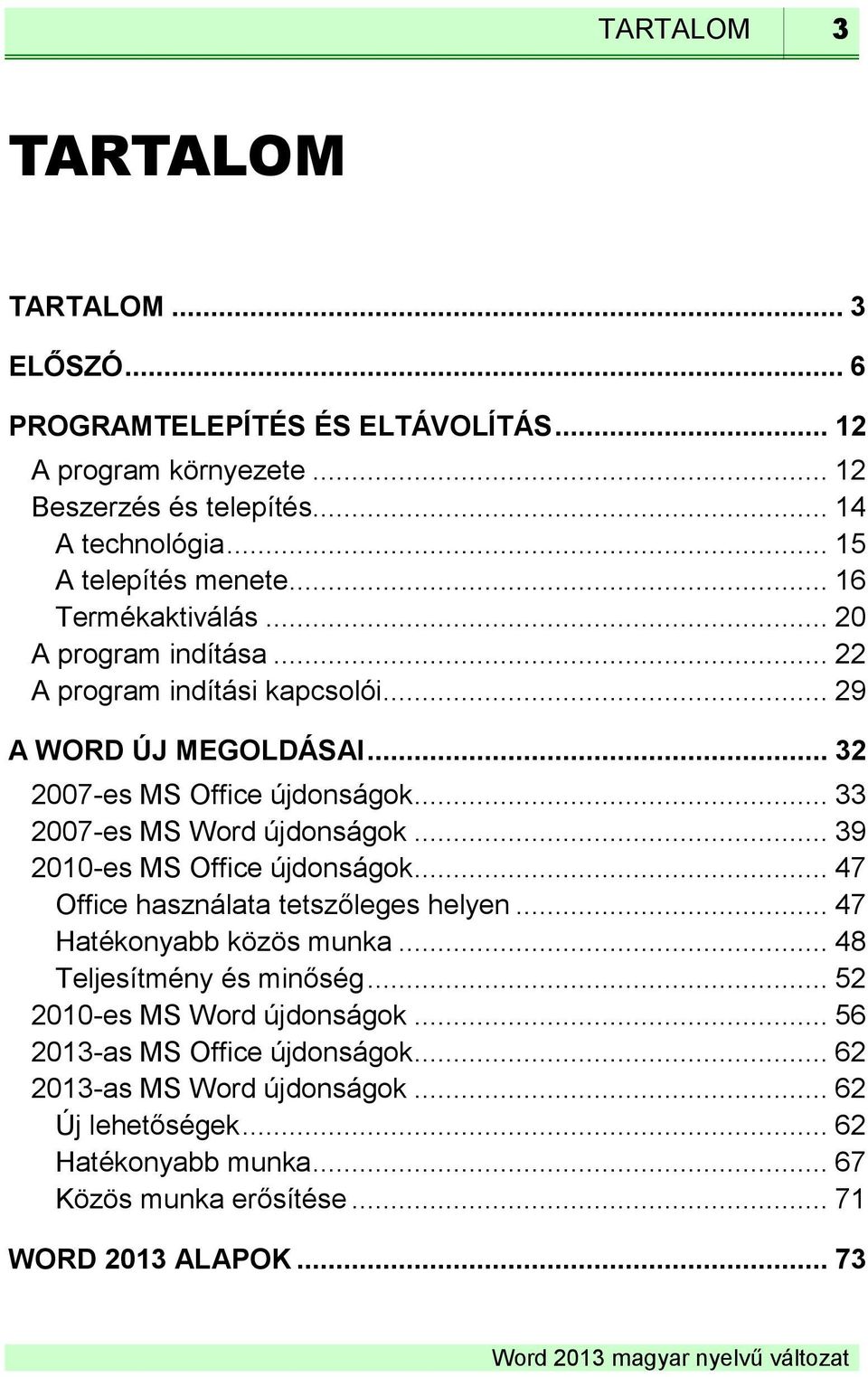 .. 33 2007-es MS Word újdonságok... 39 2010-es MS Office újdonságok... 47 Office használata tetszőleges helyen... 47 Hatékonyabb közös munka... 48 Teljesítmény és minőség.