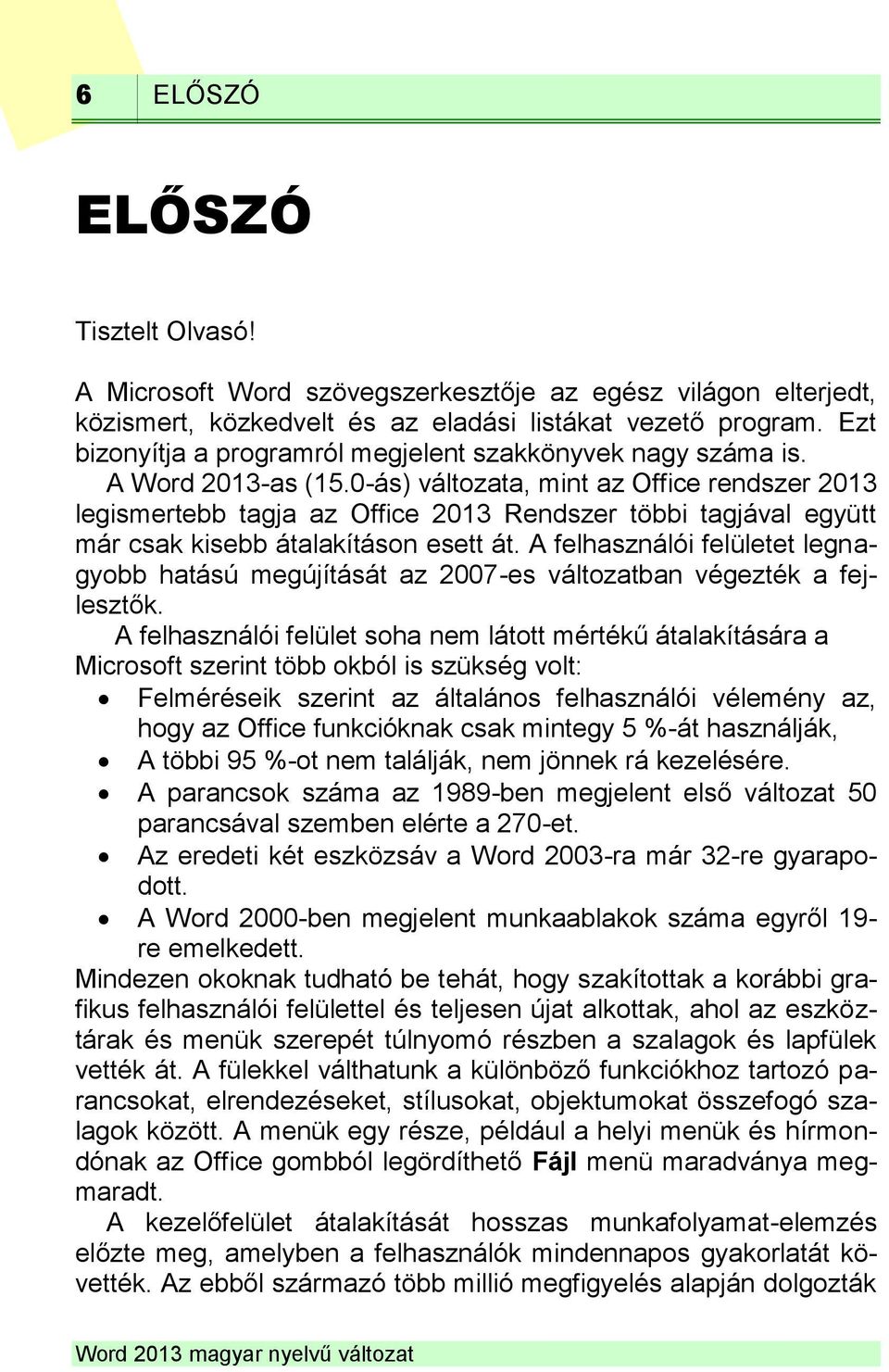 0-ás) változata, mint az Office rendszer 2013 legismertebb tagja az Office 2013 Rendszer többi tagjával együtt már csak kisebb átalakításon esett át.