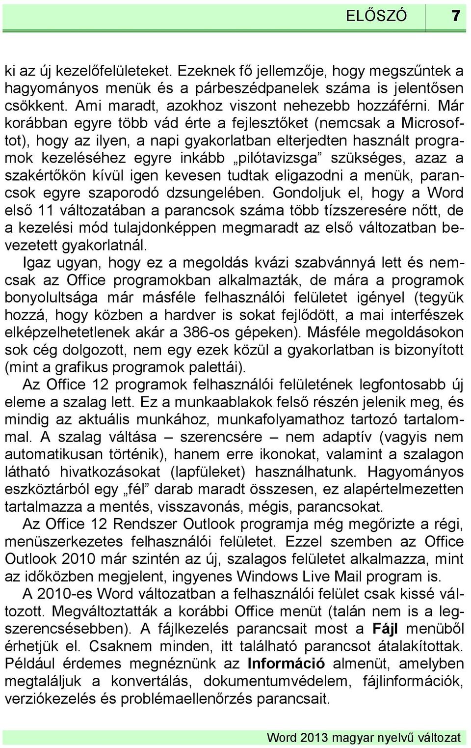 szakértőkön kívül igen kevesen tudtak eligazodni a menük, parancsok egyre szaporodó dzsungelében.