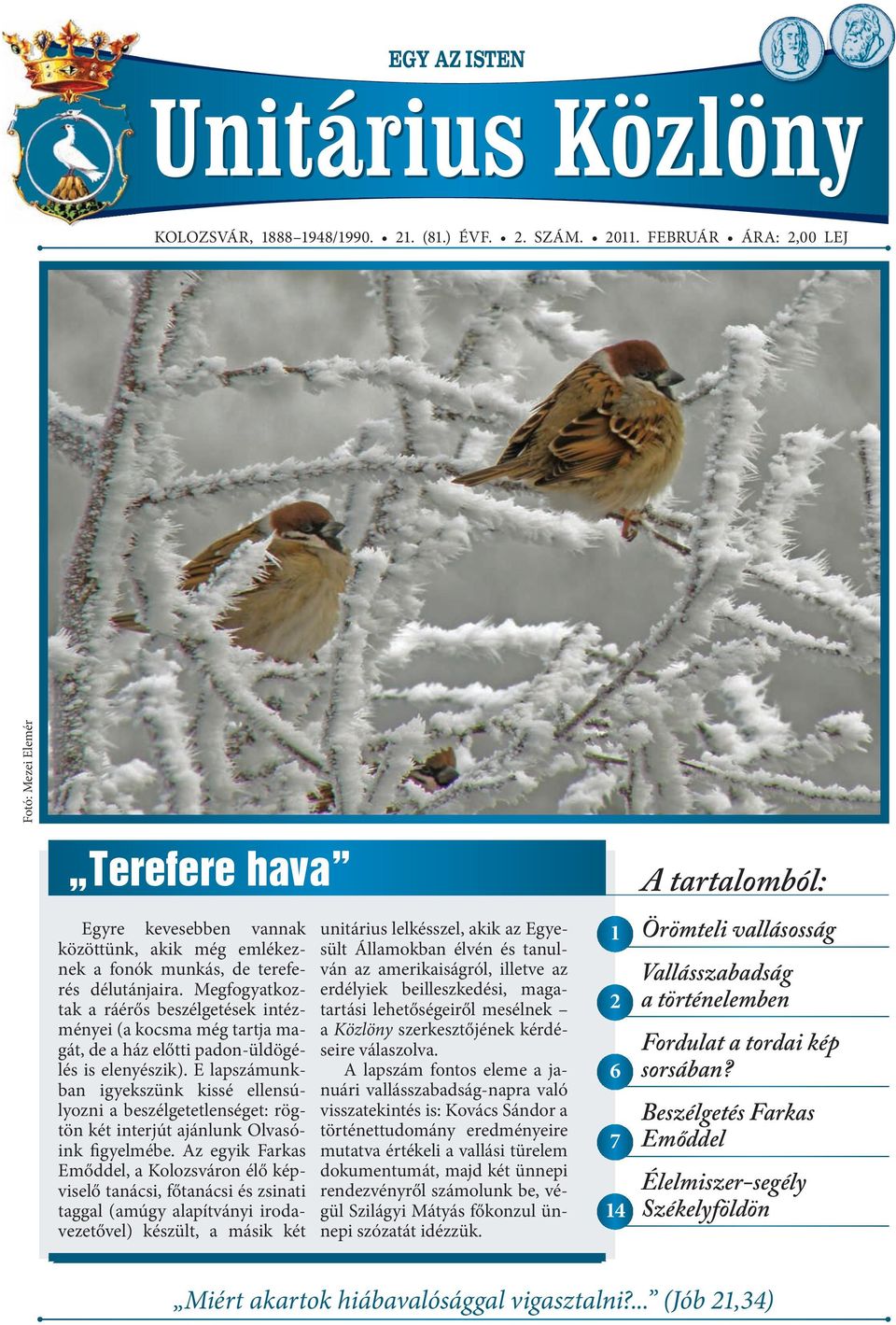 Megfogyatkoztak a ráérős beszélgetések intézményei (a kocsma még tartja magát, de a ház előtti padon-üldögélés is elenyészik).