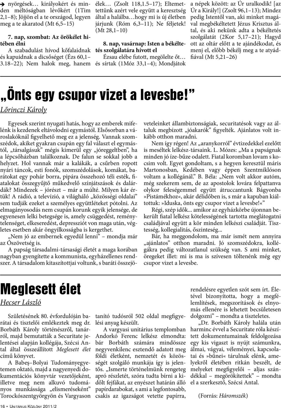 5 17); Eltemettettünk azért vele együtt a keresztség által a halálba hogy mi is új életben járjunk (Róm 6,3 11); Ne féljetek! (Mt 28,1 10) 8.