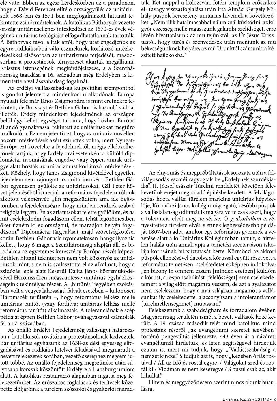 A Báthoryak távol álltak attól, hogy utat engedjenek az egyre radikálisabbá váló eszméknek, korlátozó intézkedéseikkel elsősorban az unitarizmus terjedését, másodsorban a protestánsok térnyerését