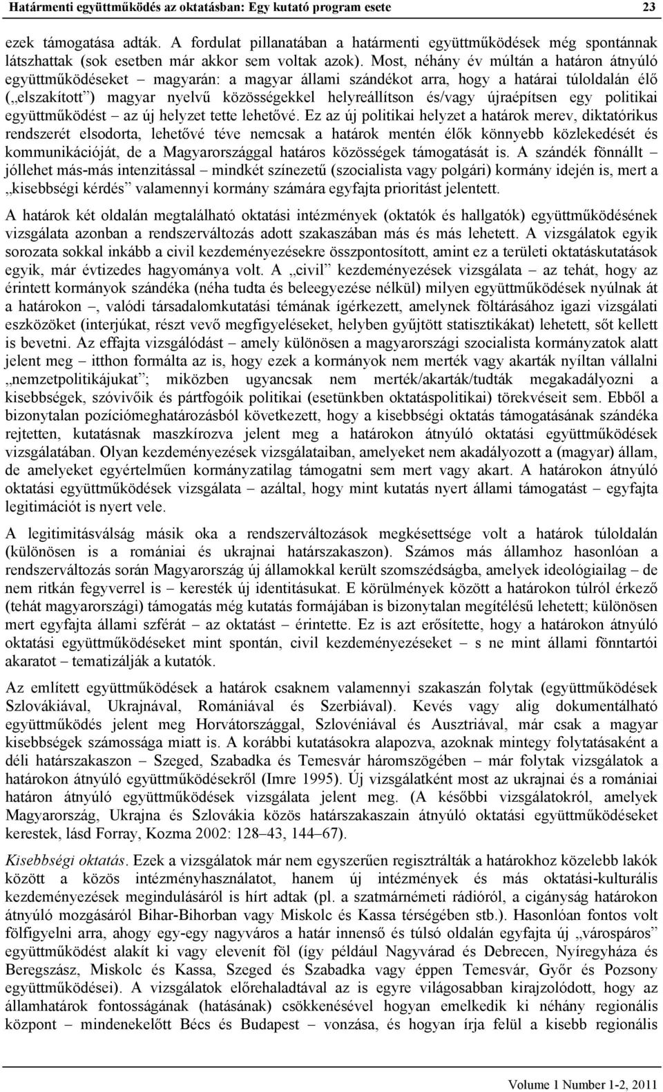 Most, néhány év múltán a határon átnyúló együttműködéseket magyarán: a magyar állami szándékot arra, hogy a határai túloldalán élő ( elszakított ) magyar nyelvű közösségekkel helyreállítson és/vagy