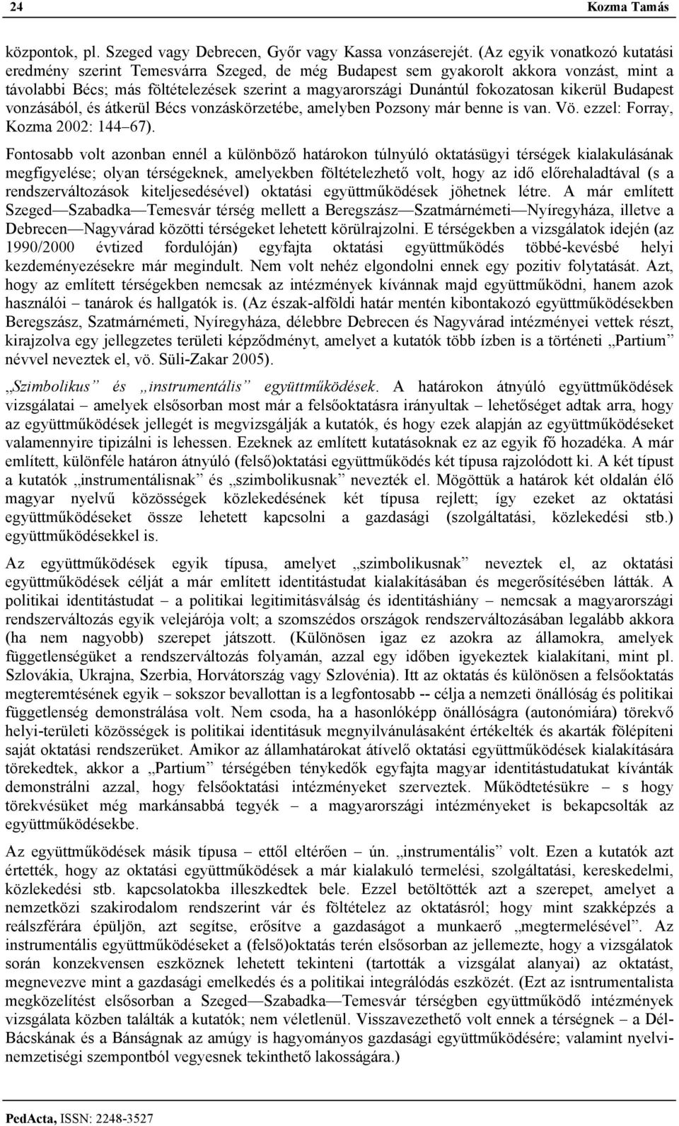 kikerül Budapest vonzásából, és átkerül Bécs vonzáskörzetébe, amelyben Pozsony már benne is van. Vö. ezzel: Forray, Kozma 2002: 144 67).