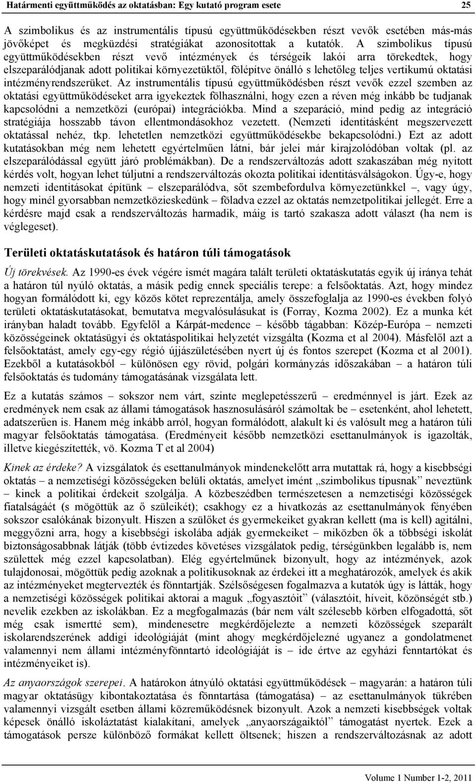 A szimbolikus típusú együttműködésekben részt vevő intézmények és térségeik lakói arra törekedtek, hogy elszeparálódjanak adott politikai környezetüktől, fölépítve önálló s lehetőleg teljes vertikumú