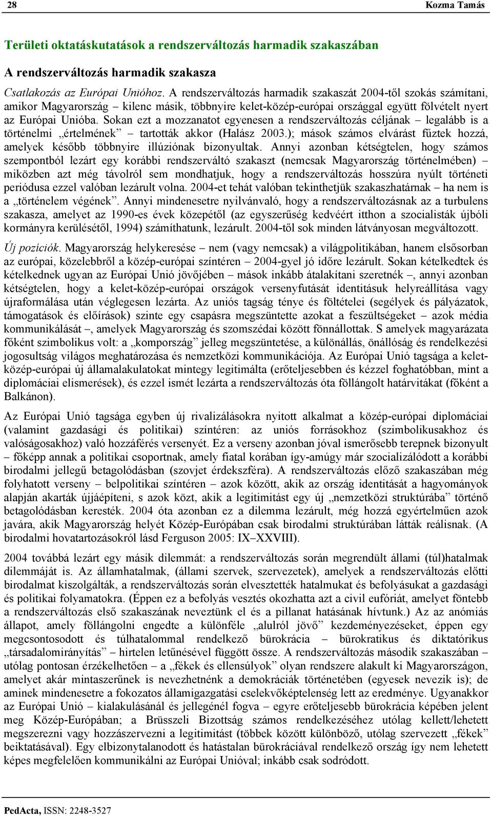 Sokan ezt a mozzanatot egyenesen a rendszerváltozás céljának legalább is a történelmi értelmének tartották akkor (Halász 2003.