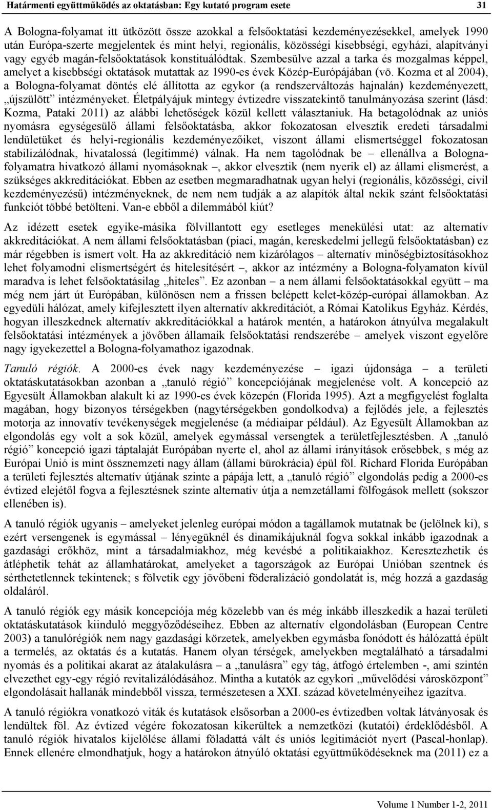 Szembesülve azzal a tarka és mozgalmas képpel, amelyet a kisebbségi oktatások mutattak az 1990-es évek Közép-Európájában (vö.