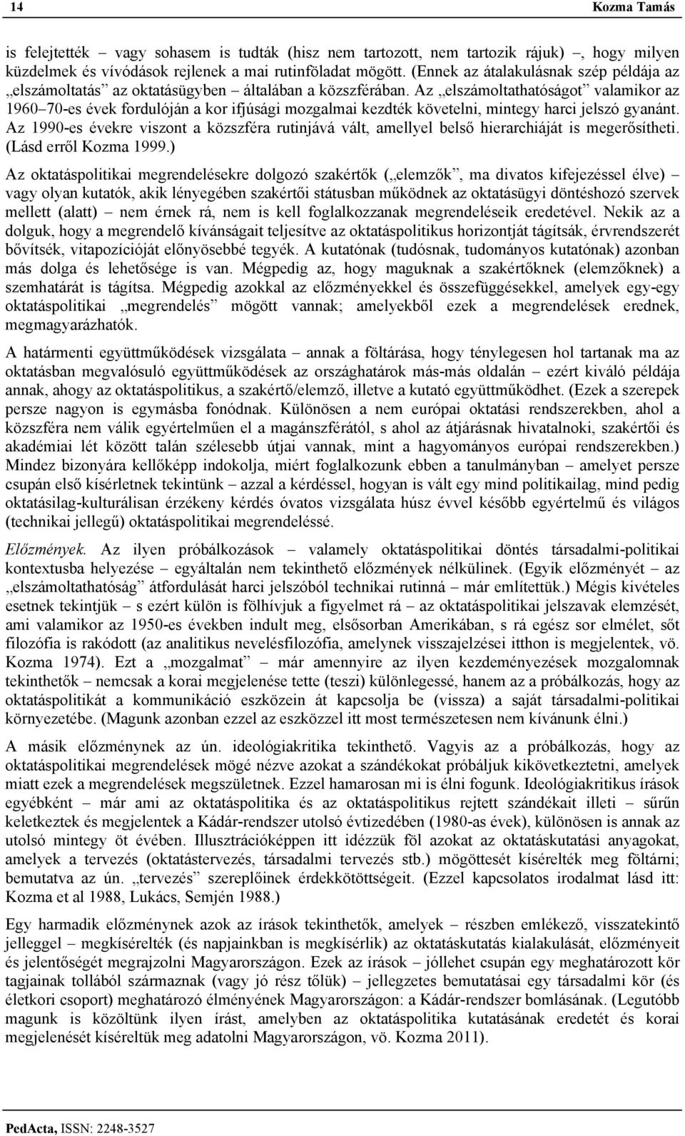 Az elszámoltathatóságot valamikor az 1960 70-es évek fordulóján a kor ifjúsági mozgalmai kezdték követelni, mintegy harci jelszó gyanánt.