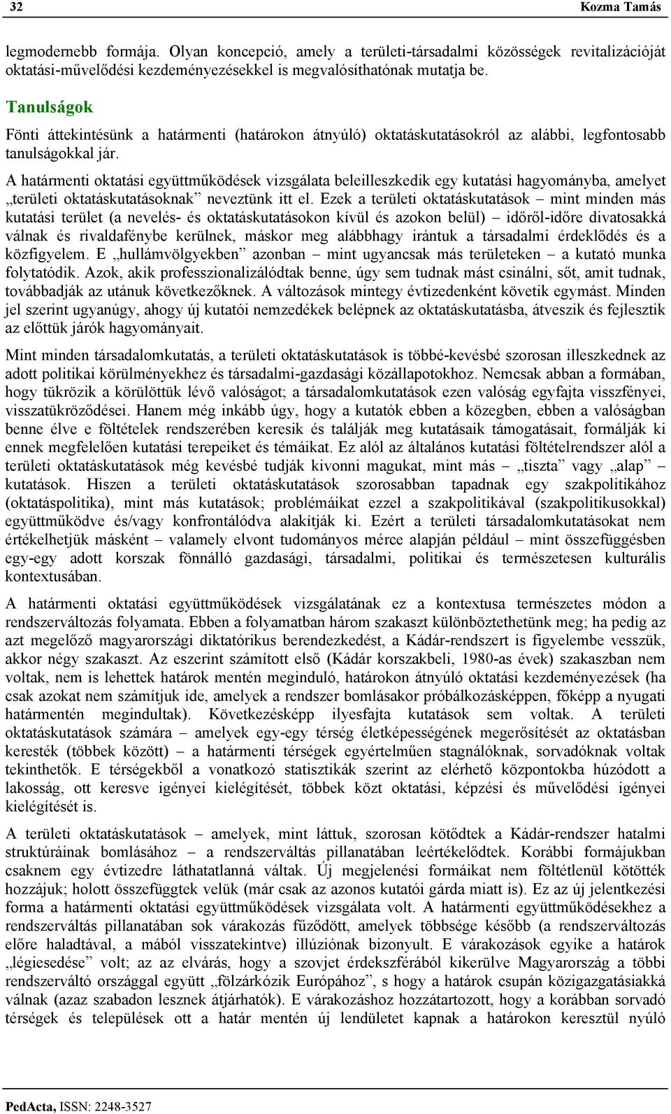 A határmenti oktatási együttműködések vizsgálata beleilleszkedik egy kutatási hagyományba, amelyet területi oktatáskutatásoknak neveztünk itt el.