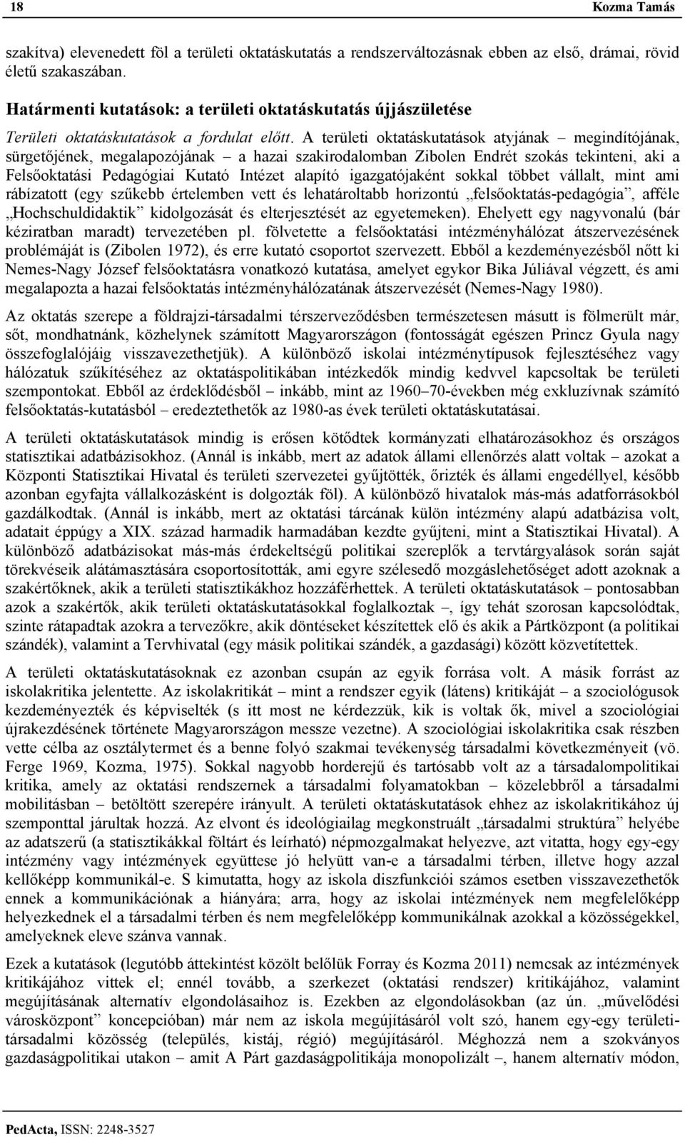 A területi oktatáskutatások atyjának megindítójának, sürgetőjének, megalapozójának a hazai szakirodalomban Zibolen Endrét szokás tekinteni, aki a Felsőoktatási Pedagógiai Kutató Intézet alapító