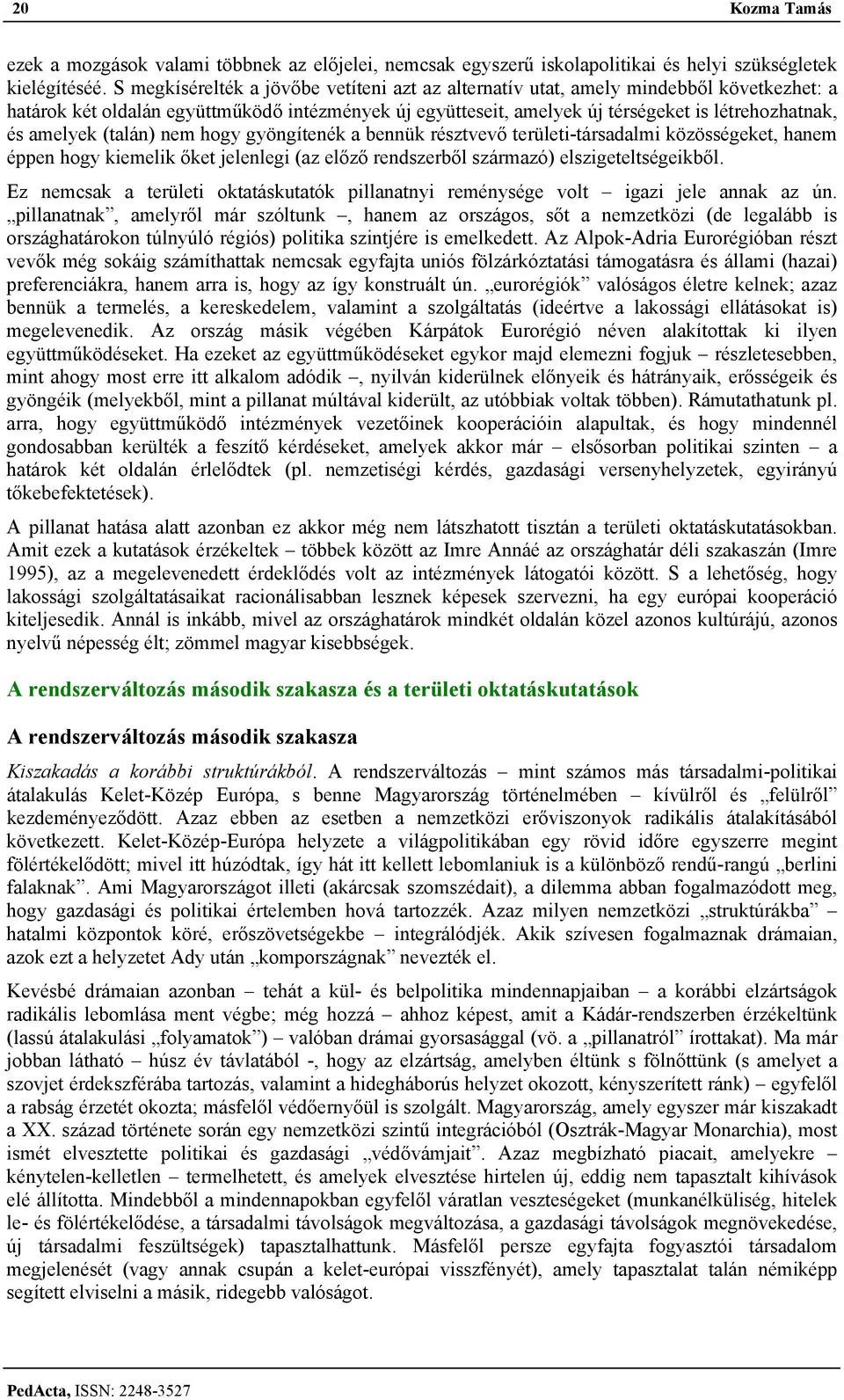 amelyek (talán) nem hogy gyöngítenék a bennük résztvevő területi-társadalmi közösségeket, hanem éppen hogy kiemelik őket jelenlegi (az előző rendszerből származó) elszigeteltségeikből.