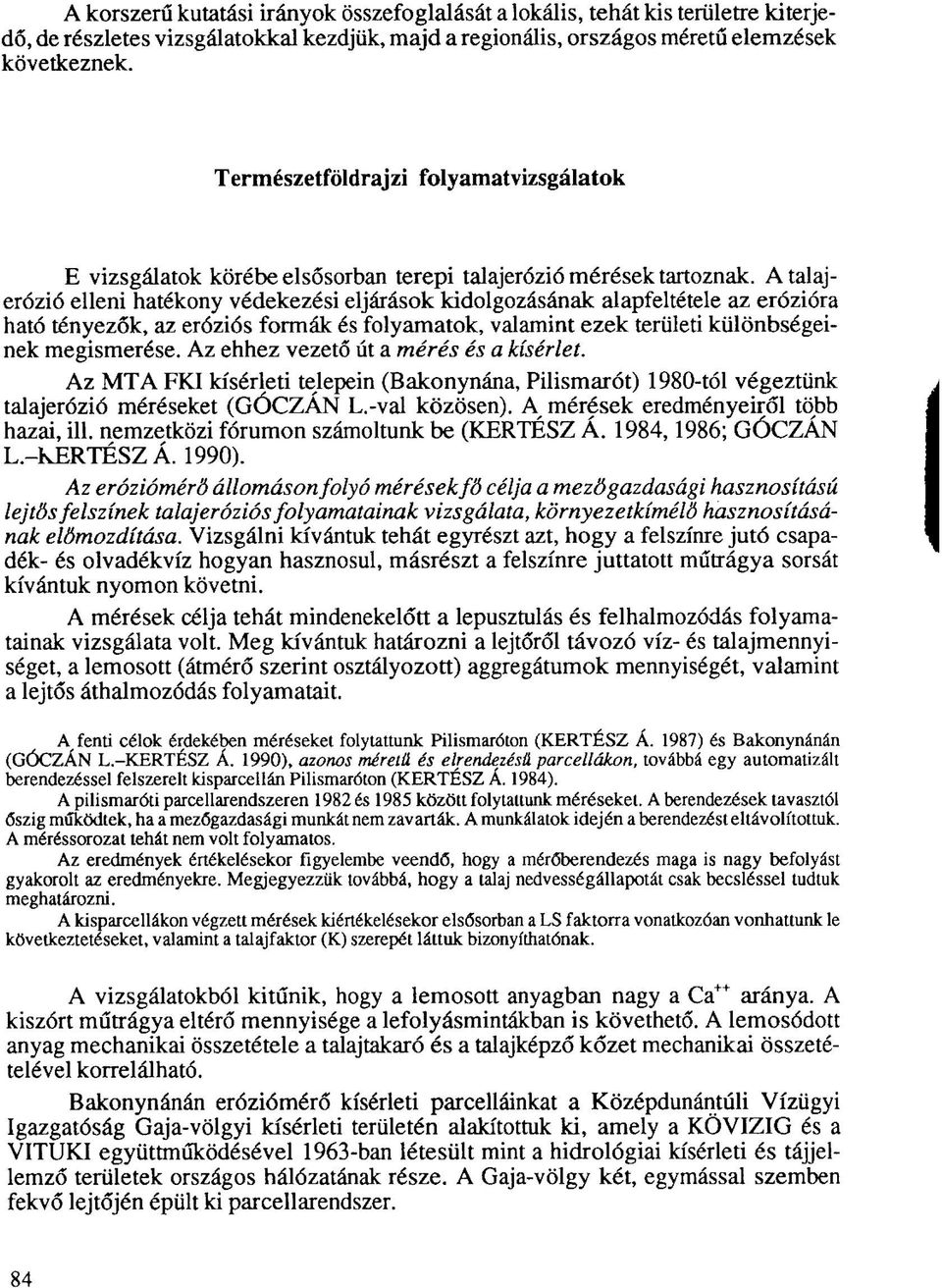 A talajerózió elleni hatékony védekezési eljárások kidolgozásának alapfeltétele az erózióra ható tényezők, az eróziós formák és folyamatok, valamint ezek területi különbségeinek megismerése.