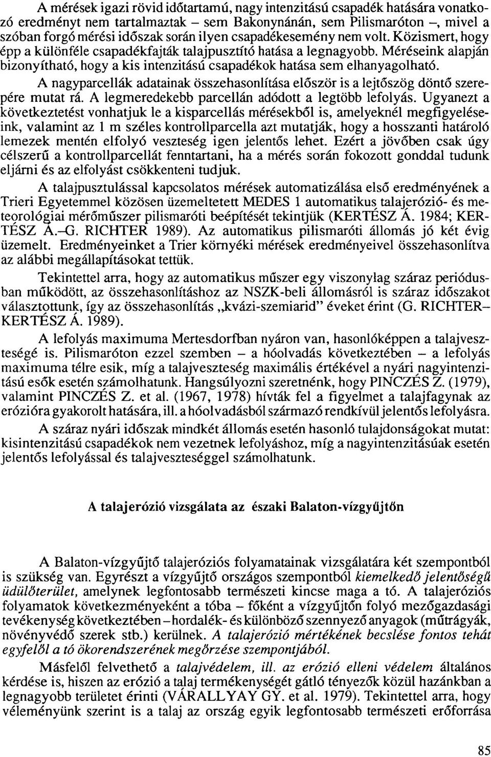 A nagyparcellák adatainak összehasonlítása először is a lejtőszög döntő szerepére mutat rá. A legmeredekebb parcellán adódott a legtöbb lefolyás.