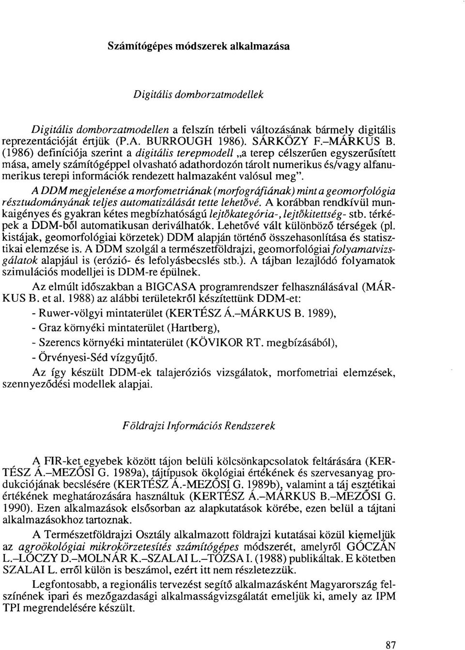 (1986) definíciója szerint a digitális terepmodell a terep célszerűen egyszerűsített mása, amely számítógéppel olvasható adathordozón tárolt numerikus és/vagy alfanumerikus terepi információk