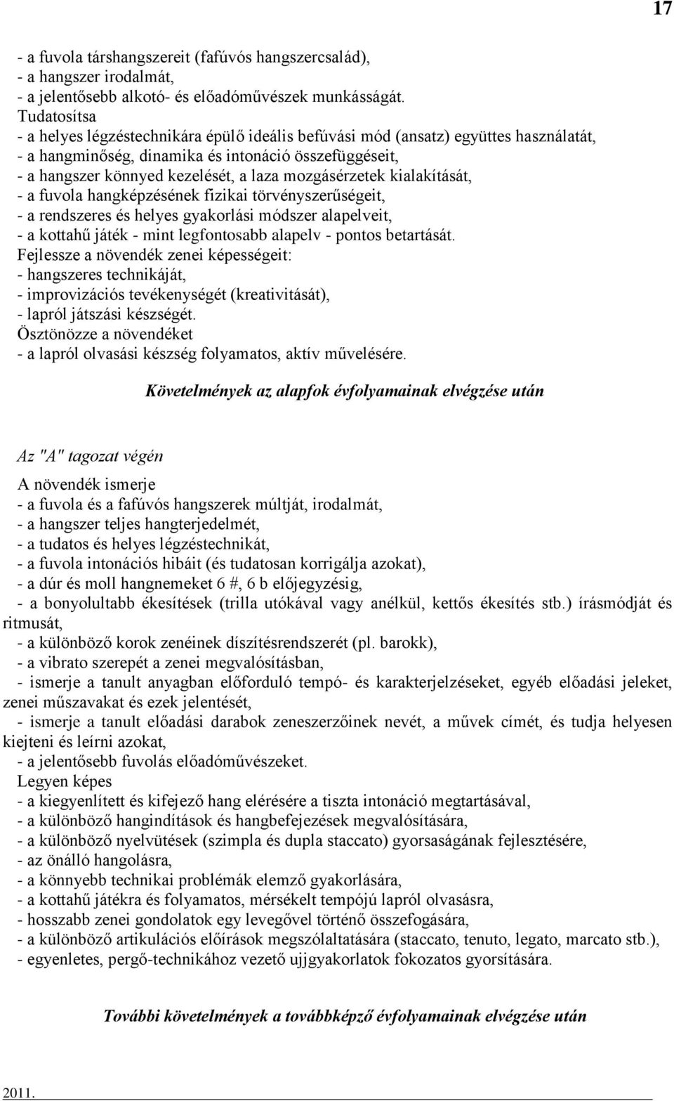 mozgásérzetek kialakítását, - a fuvola hangképzésének fizikai törvényszerűségeit, - a rendszeres és helyes gyakorlási módszer alapelveit, - a kottahű játék - mint legfontosabb alapelv - pontos