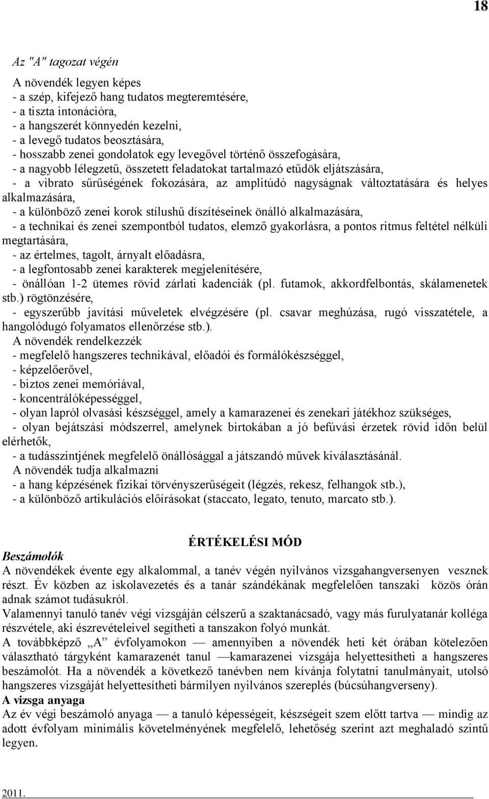 változtatására és helyes alkalmazására, - a különböző zenei korok stílushű díszítéseinek önálló alkalmazására, - a technikai és zenei szempontból tudatos, elemző gyakorlásra, a pontos ritmus feltétel