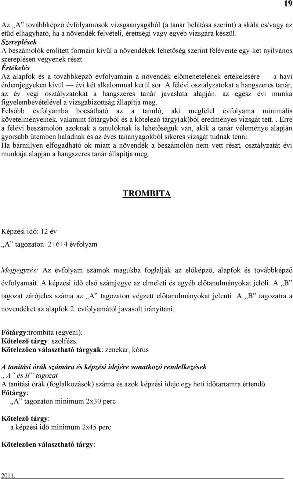 Értékelés Az alapfok és a továbbképző évfolyamain a növendék előmenetelének értékelésére a havi érdemjegyeken kívül évi két alkalommal kerül sor.