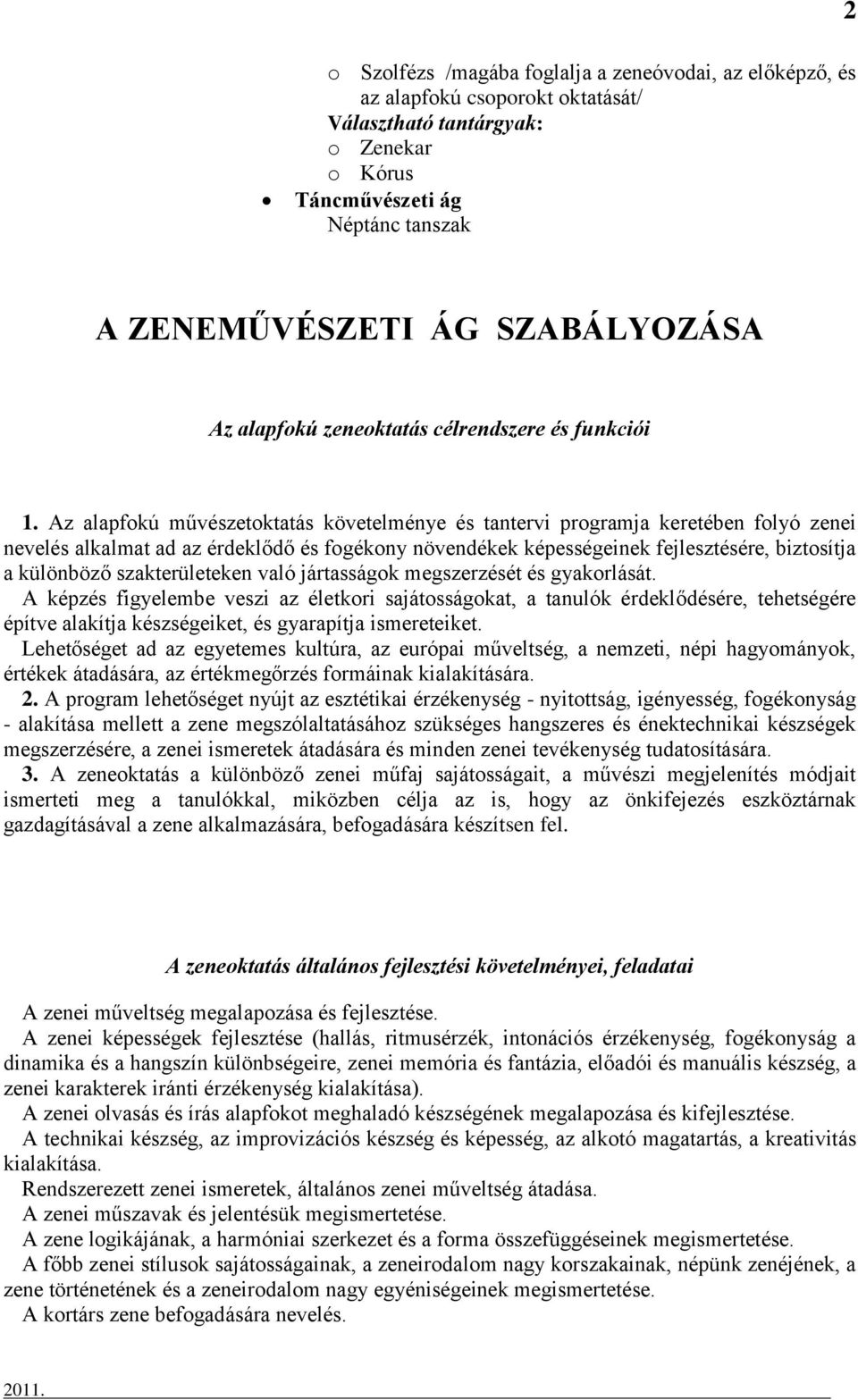 Az alapfokú művészetoktatás követelménye és tantervi programja keretében folyó zenei nevelés alkalmat ad az érdeklődő és fogékony növendékek képességeinek fejlesztésére, biztosítja a különböző