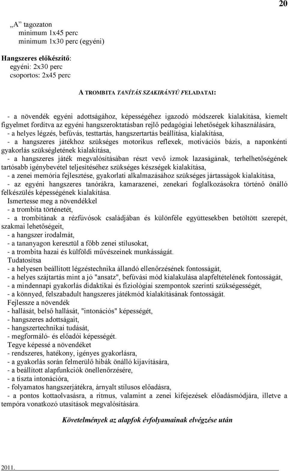 beállítása, kialakítása, - a hangszeres játékhoz szükséges motorikus reflexek, motivációs bázis, a naponkénti gyakorlás szükségletének kialakítása, - a hangszeres játék megvalósításában részt vevő