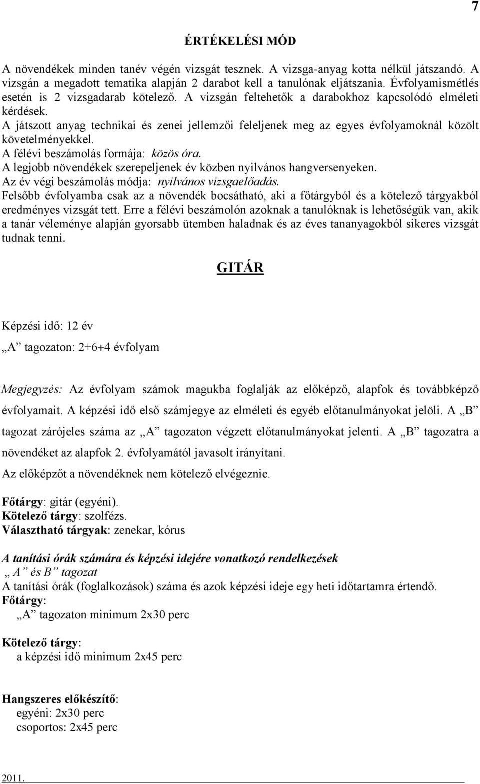 A játszott anyag technikai és zenei jellemzői feleljenek meg az egyes évfolyamoknál közölt követelményekkel. A félévi beszámolás formája: közös óra.