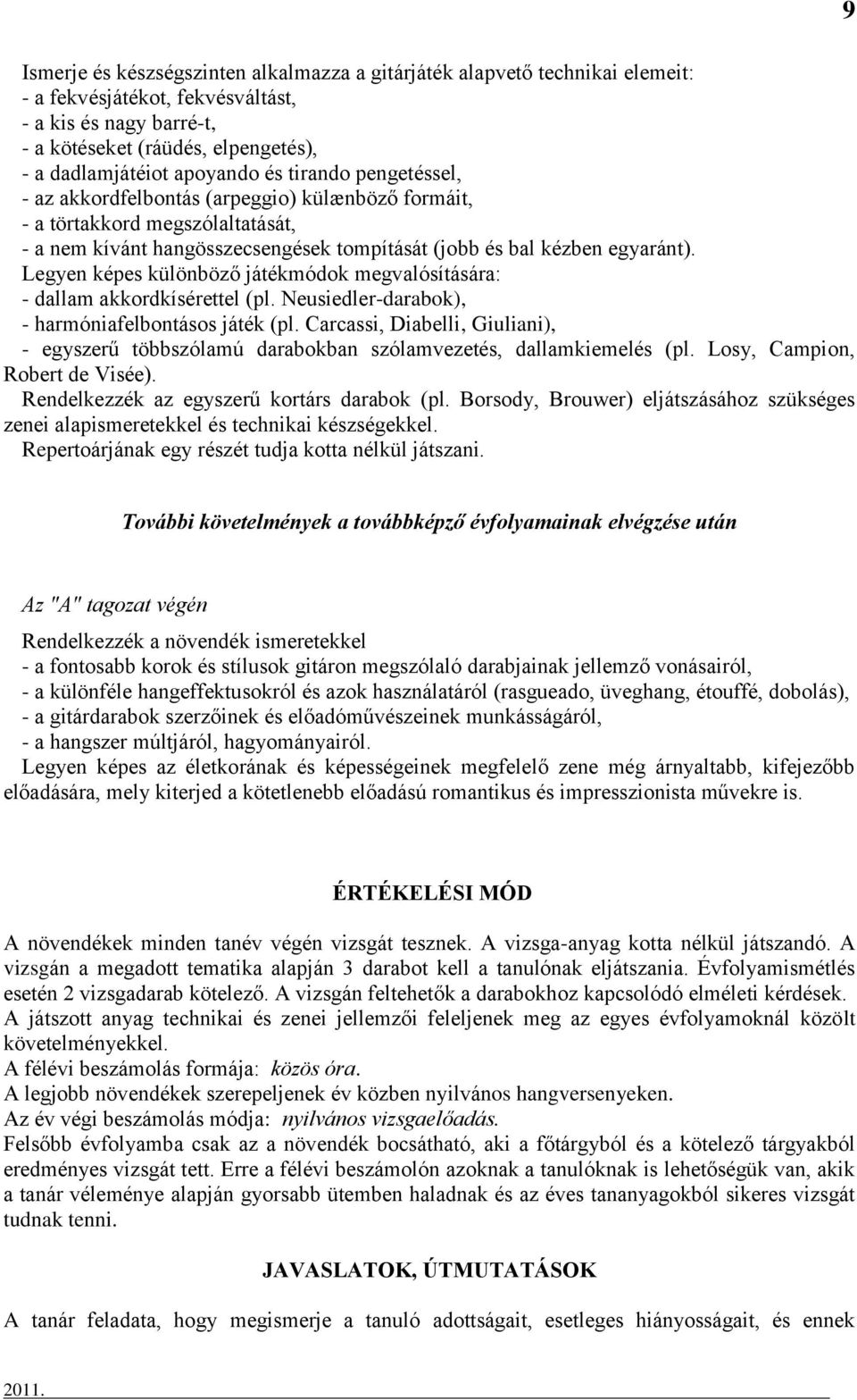 Legyen képes különböző játékmódok megvalósítására: - dallam akkordkísérettel (pl. Neusiedler-darabok), - harmóniafelbontásos játék (pl.