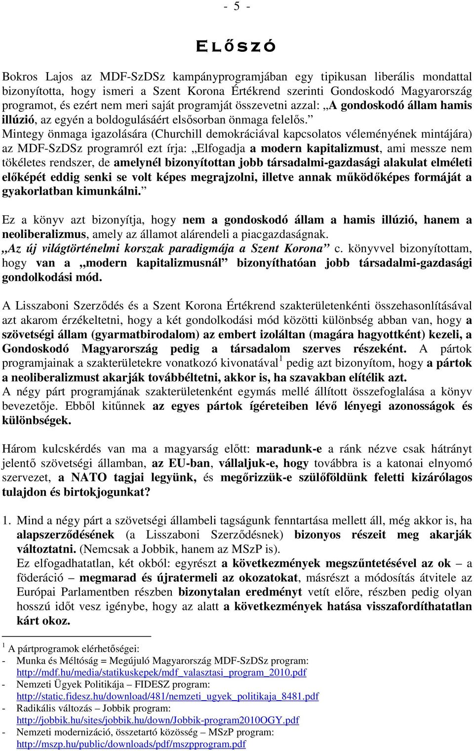 Mintegy önmaga igazolására (Churchill demokráciával kapcsolatos véleményének mintájára) az MDF-SzDSz programról ezt írja: Elfogadja a modern kapitalizmust, ami messze nem tökéletes rendszer, de