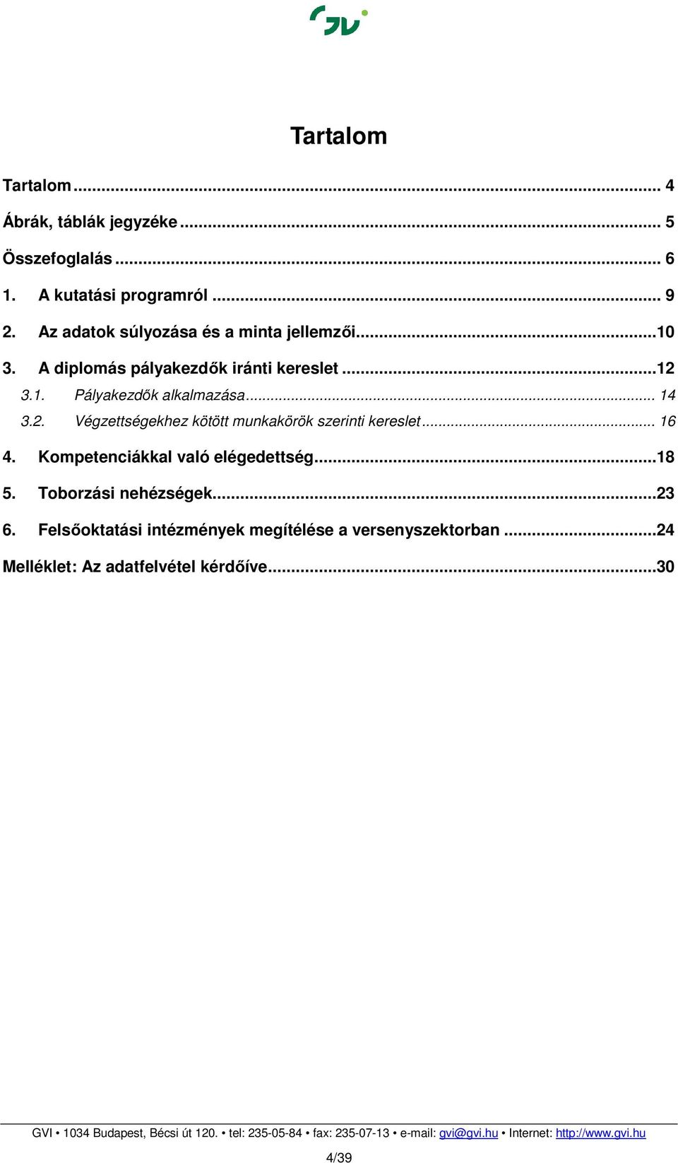 .. 14 3.2. Végzettségekhez kötött munkakörök szerinti kereslet... 16 4. Kompetenciákkal való elégedettség...18 5.