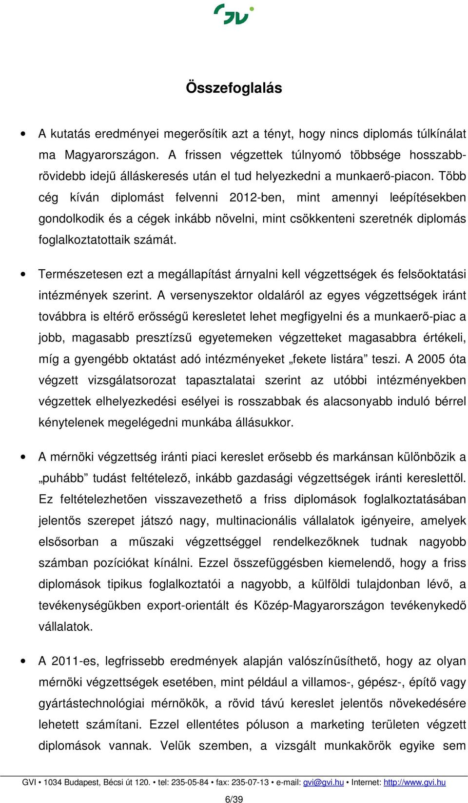 Több cég kíván diplomást felvenni 2012-ben, mint amennyi leépítésekben gondolkodik és a cégek inkább növelni, mint csökkenteni szeretnék diplomás foglalkoztatottaik számát.