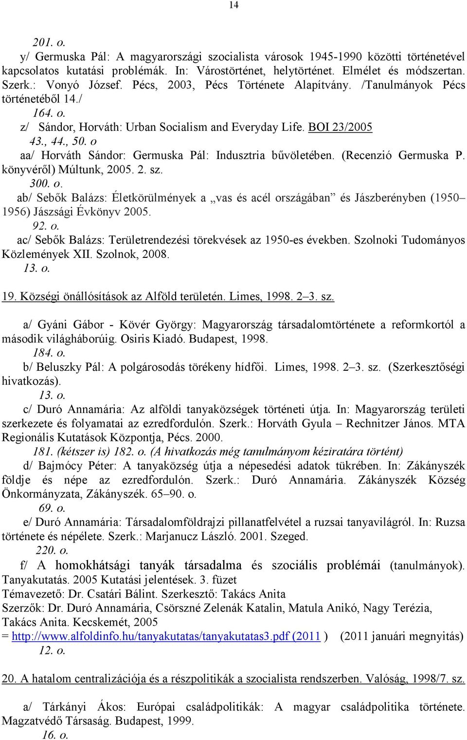 o aa/ Horváth Sándor: Germuska Pál: Indusztria bővöletében. (Recenzió Germuska P. könyvérıl) Múltunk, 2005. 2. sz. 300. o.